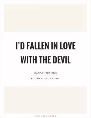 I’d fallen in love with the devil Picture Quote #1