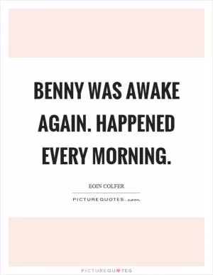 Benny was awake again. Happened every morning Picture Quote #1