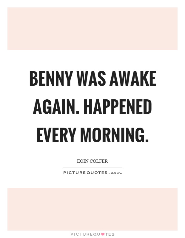 Benny was awake again. Happened every morning Picture Quote #1