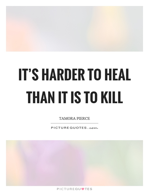 It's harder to heal than it is to kill Picture Quote #1