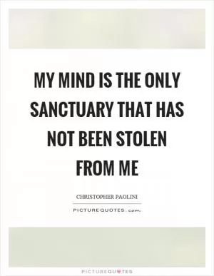 My mind is the only sanctuary that has not been stolen from me Picture Quote #1