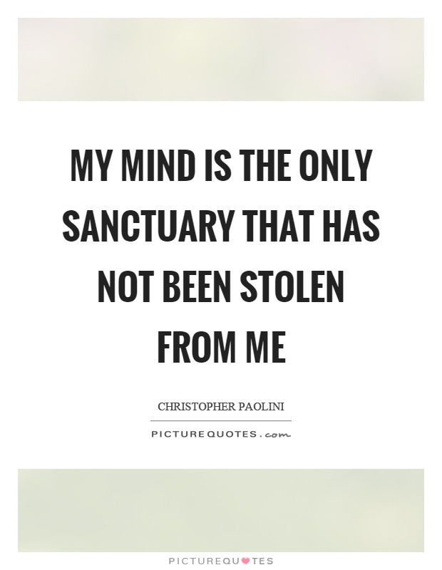 My mind is the only sanctuary that has not been stolen from me Picture Quote #1