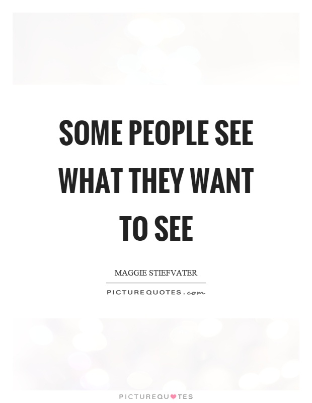 Some people see what they want to see Picture Quote #1