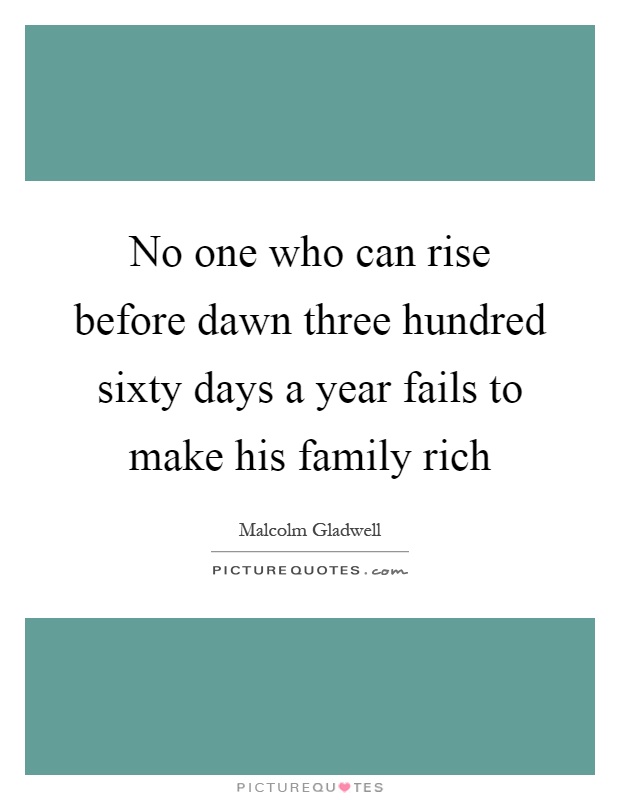 No one who can rise before dawn three hundred sixty days a year fails to make his family rich Picture Quote #1