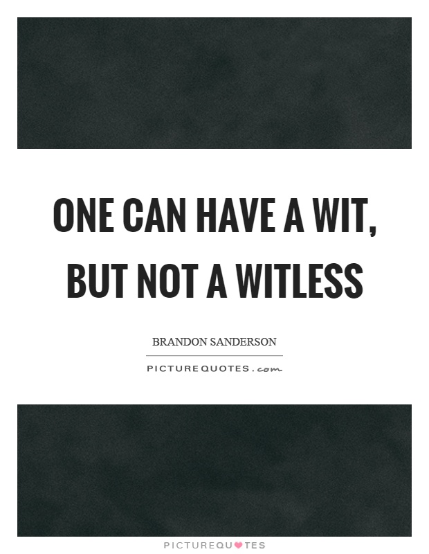 One can have a wit, but not a witless Picture Quote #1
