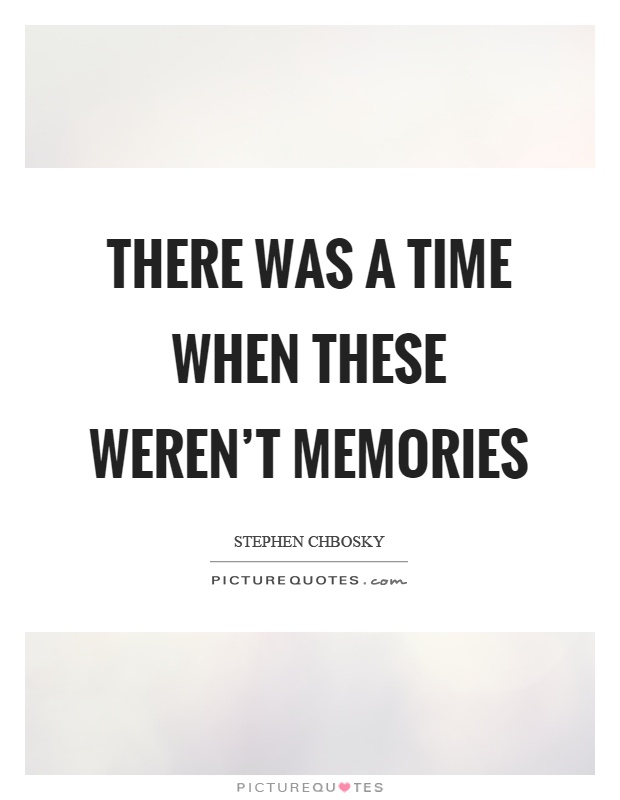 There was a time when these weren't memories Picture Quote #1