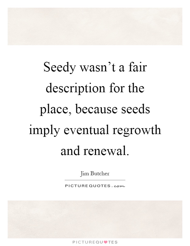 Seedy wasn't a fair description for the place, because seeds imply eventual regrowth and renewal Picture Quote #1