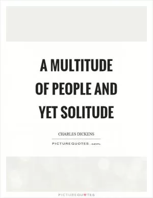 A multitude of people and yet solitude Picture Quote #1