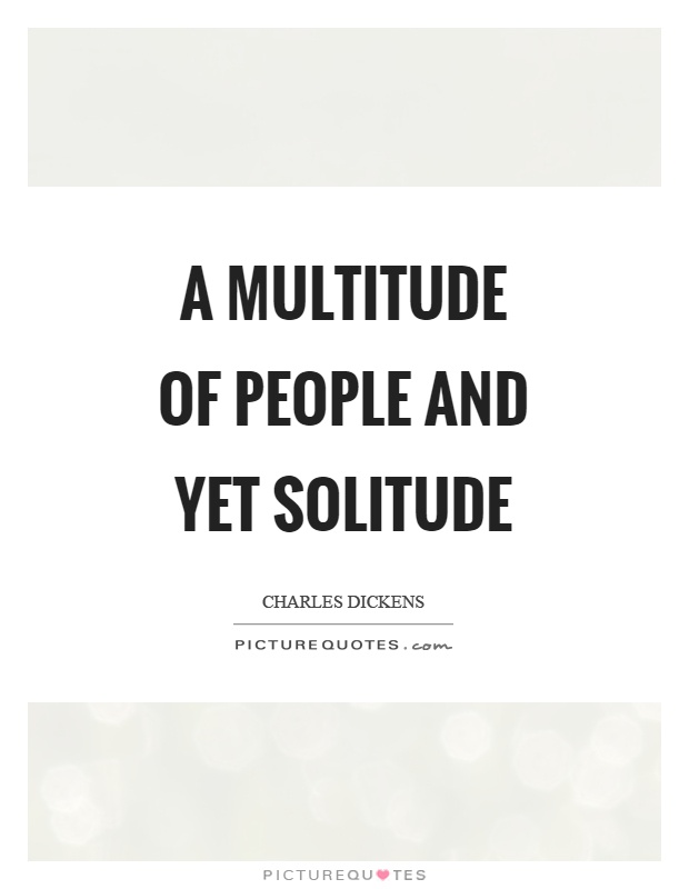 A multitude of people and yet solitude Picture Quote #1