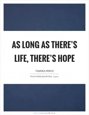 As long as there’s life, there’s hope Picture Quote #1