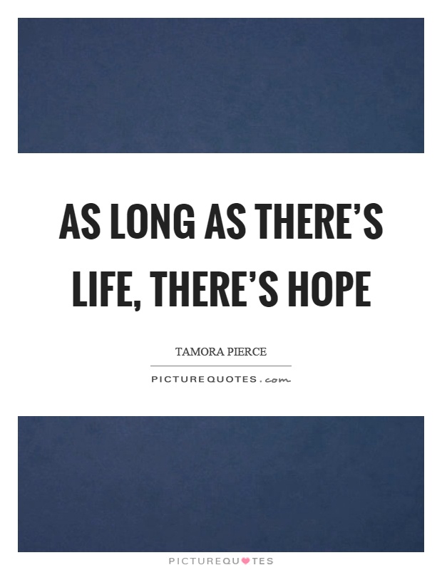 As long as there's life, there's hope Picture Quote #1