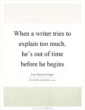 When a writer tries to explain too much, he’s out of time before he begins Picture Quote #1