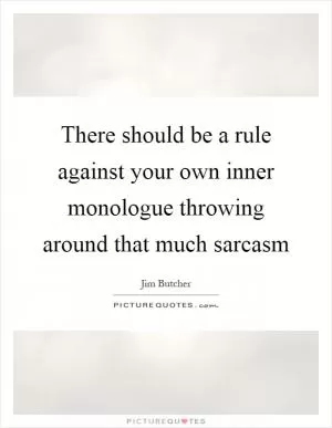 There should be a rule against your own inner monologue throwing around that much sarcasm Picture Quote #1