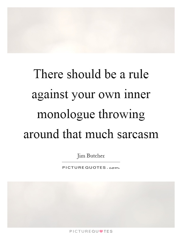 There should be a rule against your own inner monologue throwing around that much sarcasm Picture Quote #1