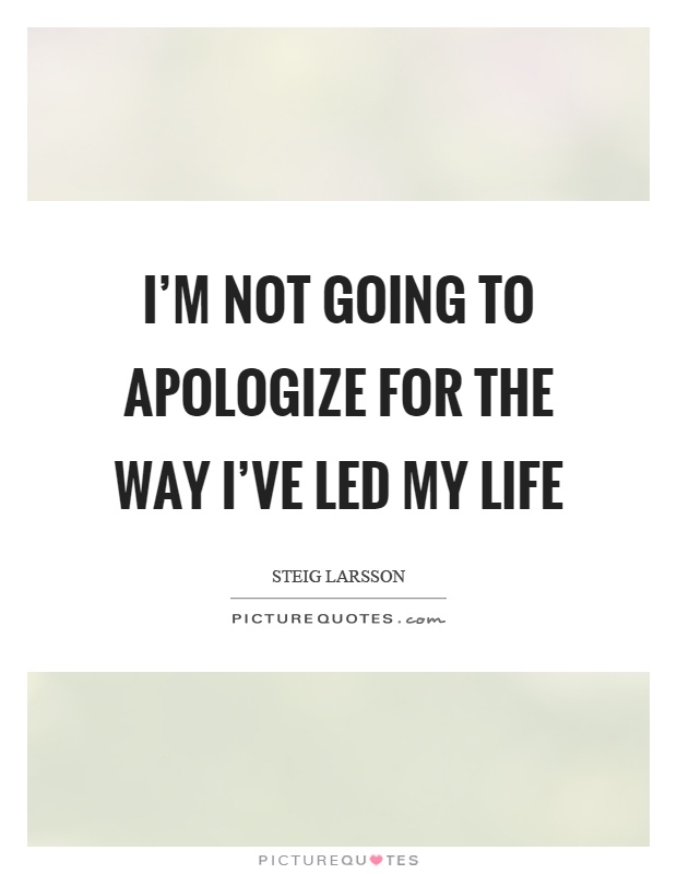 I'm not going to apologize for the way I've led my life Picture Quote #1