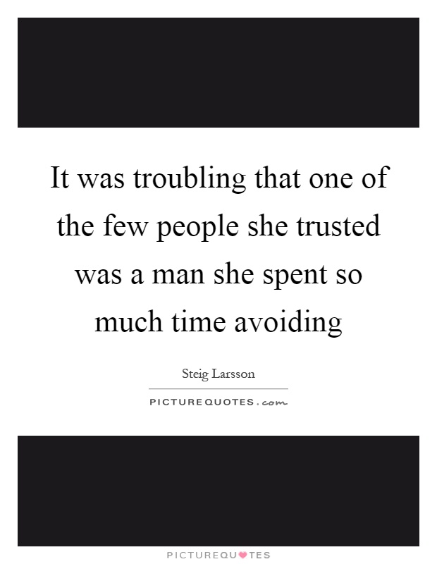 It was troubling that one of the few people she trusted was a man she spent so much time avoiding Picture Quote #1