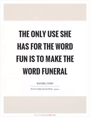 The only use she has for the word fun is to make the word funeral Picture Quote #1