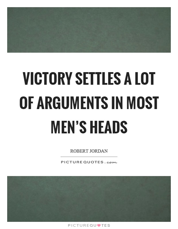 Victory settles a lot of arguments in most men's heads Picture Quote #1