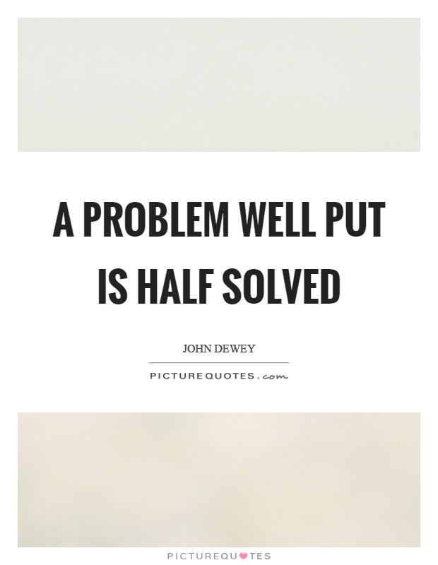 A problem well put is half solved Picture Quote #1