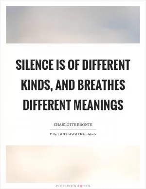 Silence is of different kinds, and breathes different meanings Picture Quote #1
