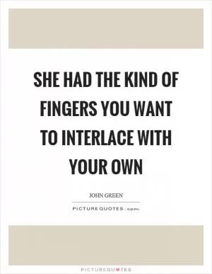 She had the kind of fingers you want to interlace with your own Picture Quote #1