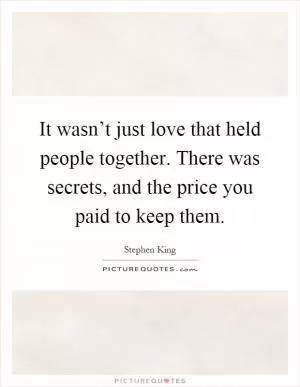 It wasn’t just love that held people together. There was secrets, and the price you paid to keep them Picture Quote #1