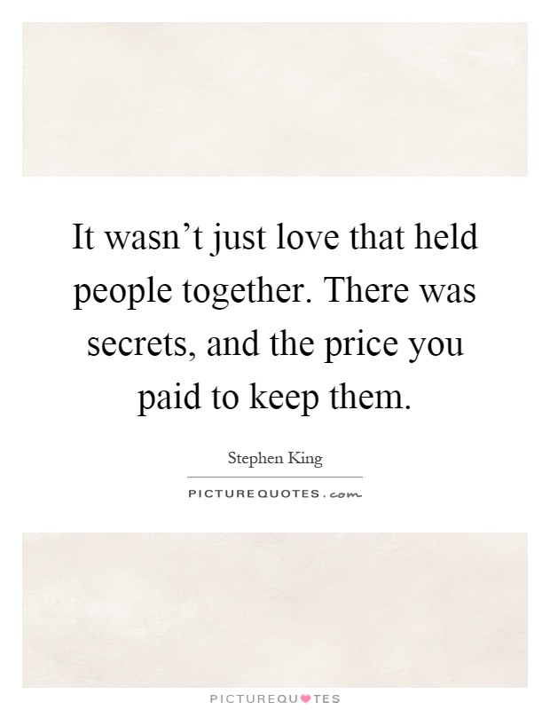 It wasn't just love that held people together. There was secrets, and the price you paid to keep them Picture Quote #1