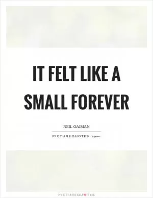 It felt like a small forever Picture Quote #1