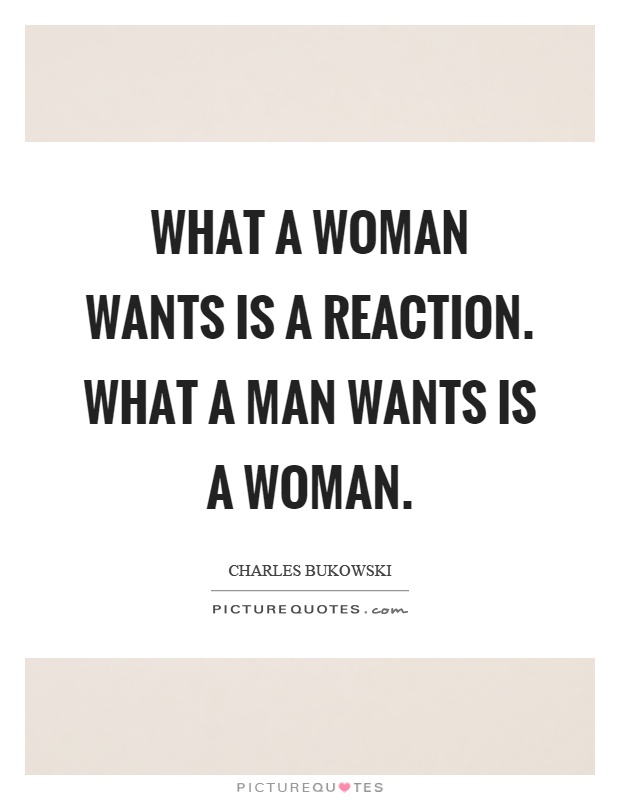 What a woman wants is a reaction. What a man wants is a woman Picture Quote #1