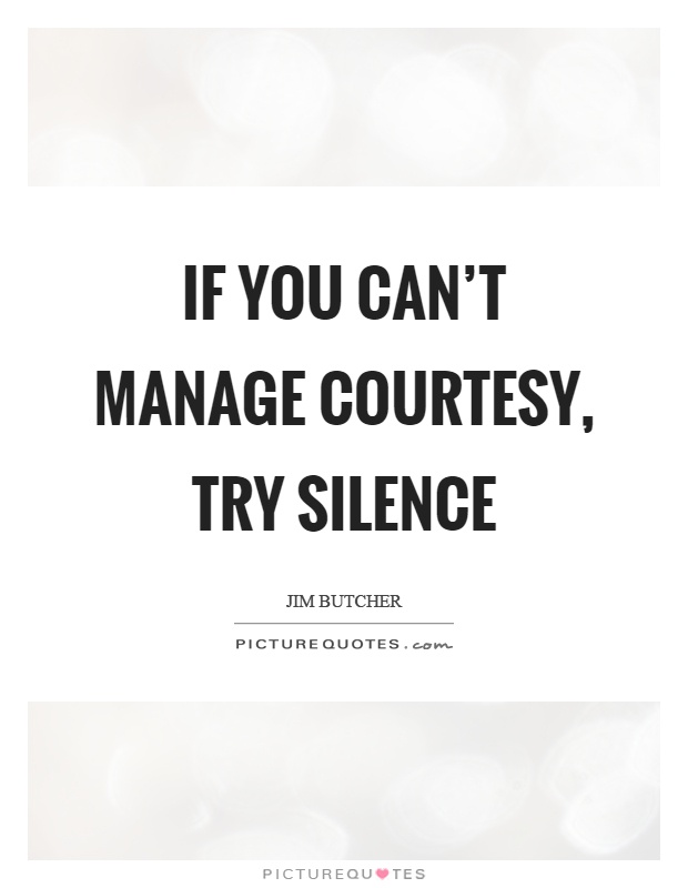 If you can't manage courtesy, try silence Picture Quote #1