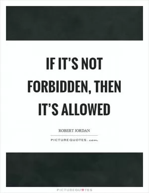 If it’s not forbidden, then it’s allowed Picture Quote #1