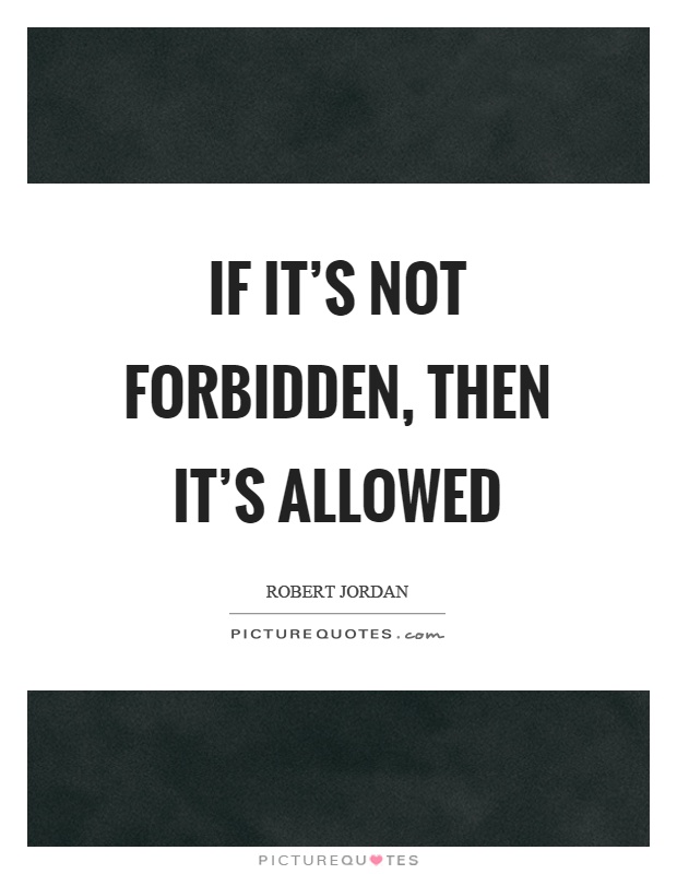 If it's not forbidden, then it's allowed Picture Quote #1
