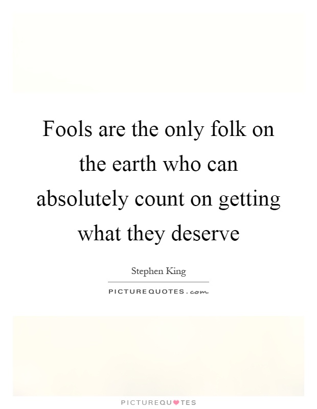 Fools are the only folk on the earth who can absolutely count on getting what they deserve Picture Quote #1