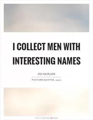 I collect men with interesting names Picture Quote #1