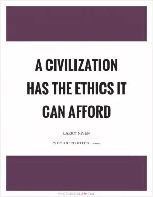 A civilization has the ethics it can afford Picture Quote #1