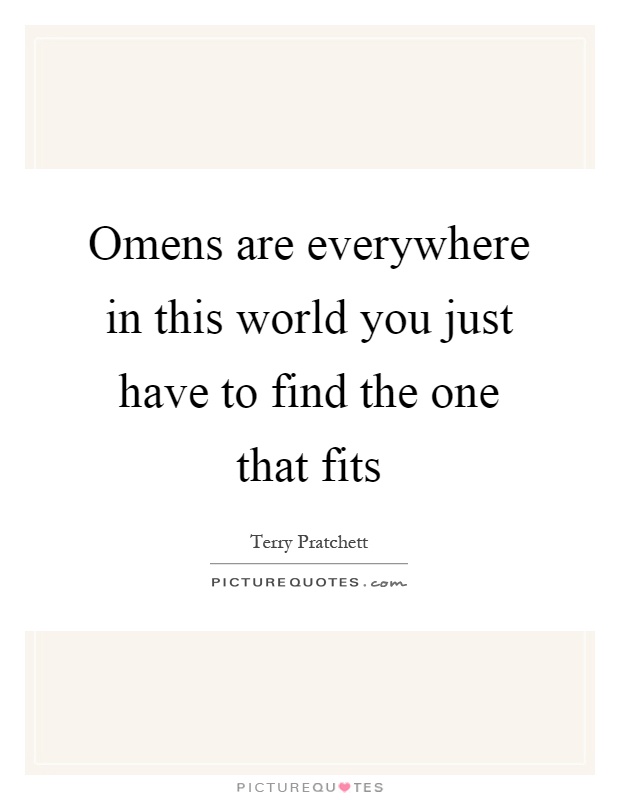 Omens are everywhere in this world you just have to find the one that fits Picture Quote #1