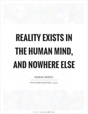 Reality exists in the human mind, and nowhere else Picture Quote #1