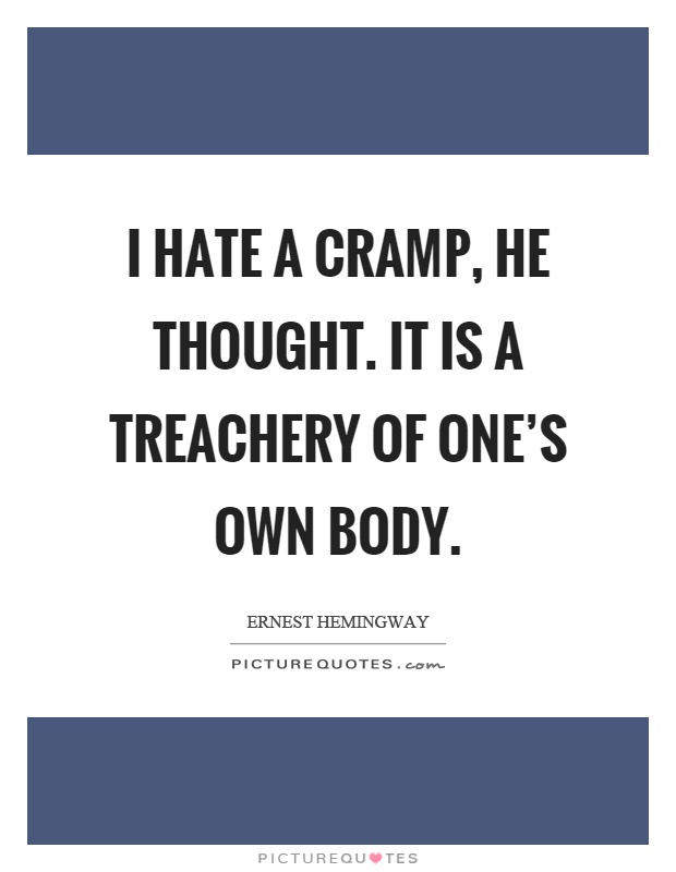 I hate a cramp, he thought. It is a treachery of one's own body Picture Quote #1