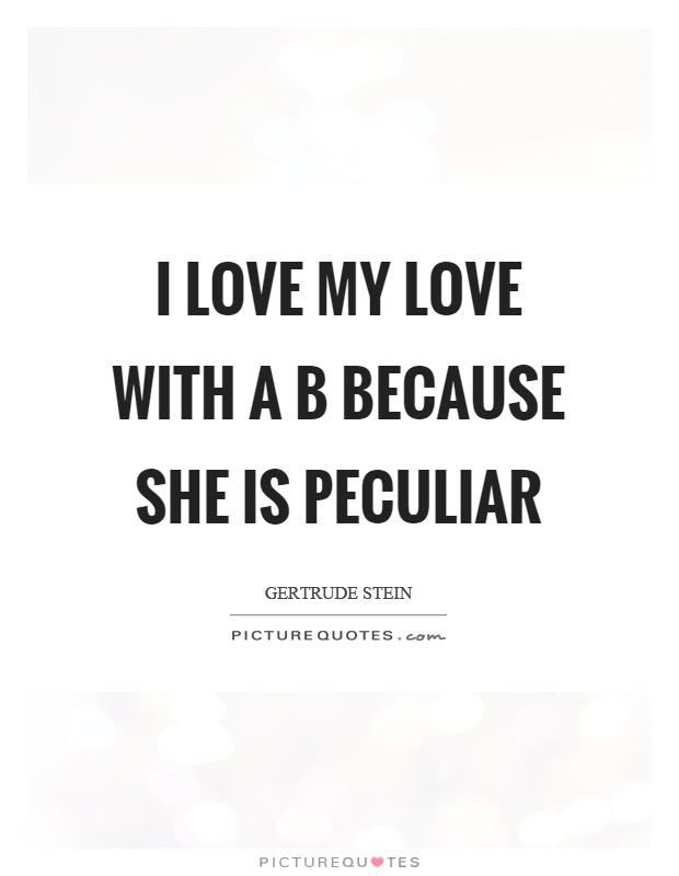I love my love with a b because she is peculiar Picture Quote #1