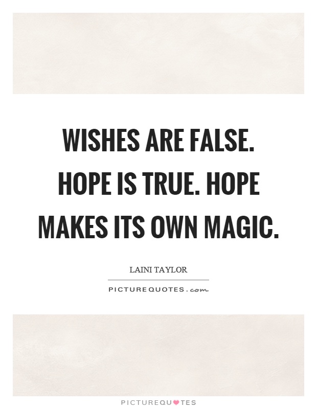 Wishes are false. Hope is true. Hope makes its own magic Picture Quote #1