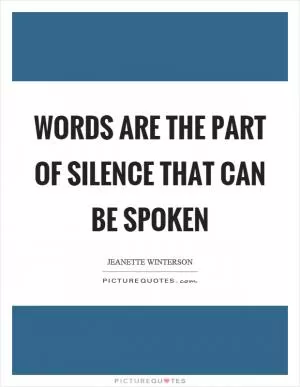 Words are the part of silence that can be spoken Picture Quote #1