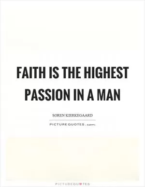 Faith is the highest passion in a man Picture Quote #1