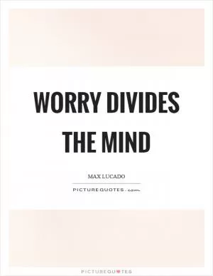 Worry divides the mind Picture Quote #1