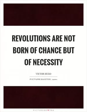 Revolutions are not born of chance but of necessity Picture Quote #1