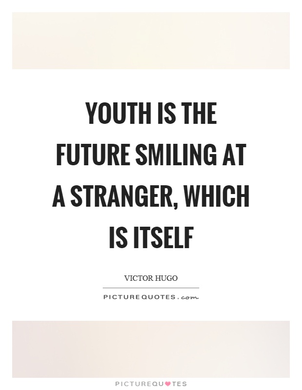 Youth is the future smiling at a stranger, which is itself Picture Quote #1