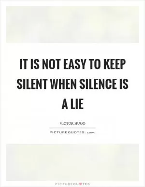 It is not easy to keep silent when silence is a lie Picture Quote #1