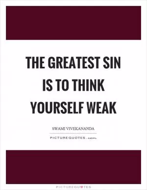 The greatest sin is to think yourself weak Picture Quote #1