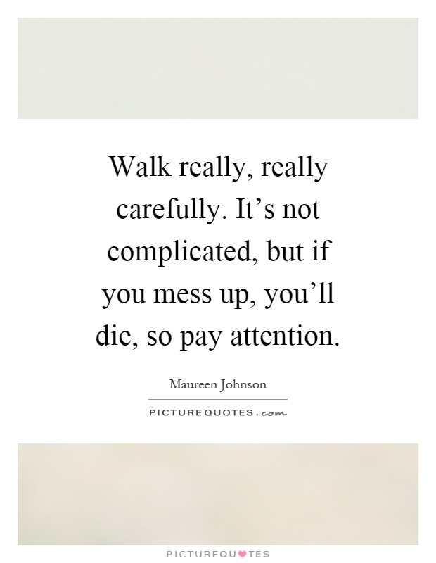 Walk really, really carefully. It's not complicated, but if you mess up, you'll die, so pay attention Picture Quote #1