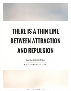 There is a thin line between attraction and repulsion Picture Quote #1
