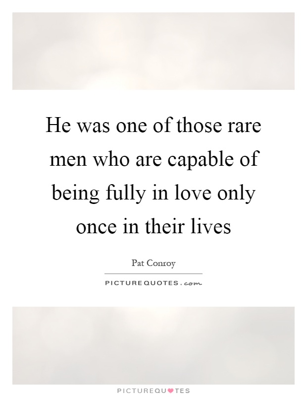 He was one of those rare men who are capable of being fully in love only once in their lives Picture Quote #1